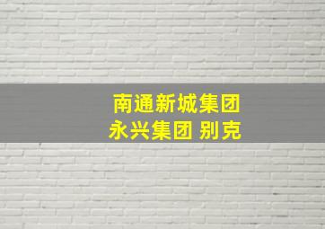 南通新城集团永兴集团 别克